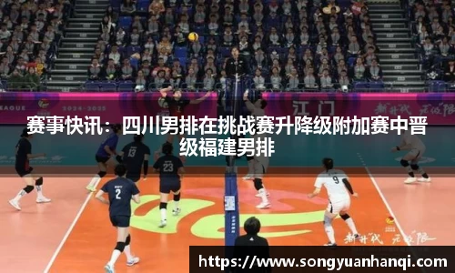 赛事快讯：四川男排在挑战赛升降级附加赛中晋级福建男排